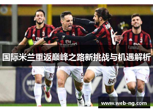 国际米兰重返巅峰之路新挑战与机遇解析