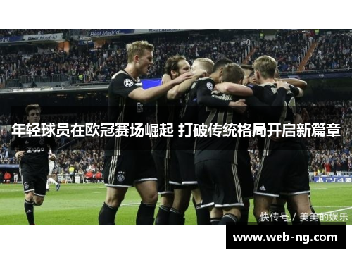 年轻球员在欧冠赛场崛起 打破传统格局开启新篇章