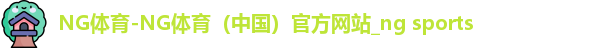 NG体育-NG体育（中国）官方网站_ng sports